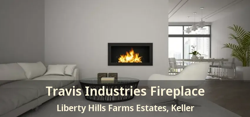 Travis Industries Fireplace Liberty Hills Farms Estates, Keller - TX