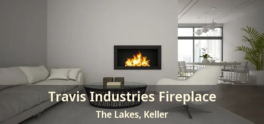 Travis Industries Fireplace The Lakes, Keller - TX