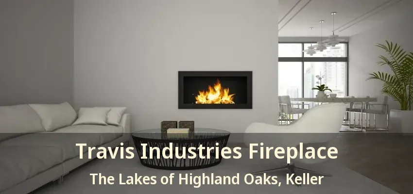 Travis Industries Fireplace The Lakes of Highland Oaks, Keller - TX