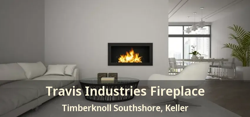 Travis Industries Fireplace Timberknoll Southshore, Keller - TX
