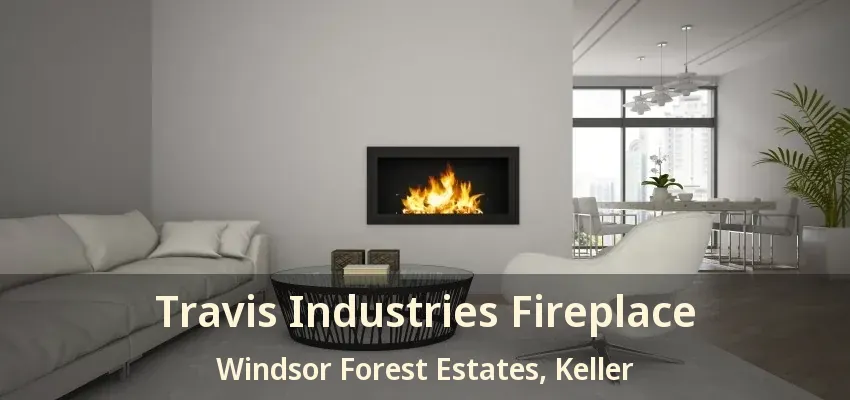 Travis Industries Fireplace Windsor Forest Estates, Keller - TX