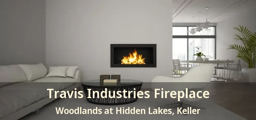Travis Industries Fireplace Woodlands at Hidden Lakes, Keller - TX