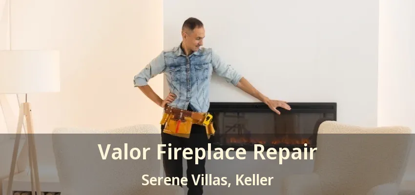 Valor Fireplace Repair Serene Villas, Keller - TX