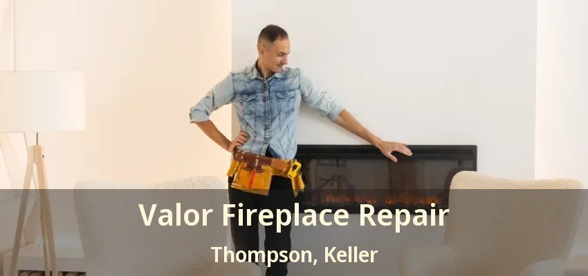 Valor Fireplace Repair Thompson, Keller - TX