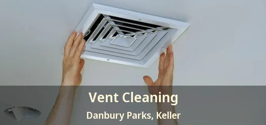 Vent Cleaning Danbury Parks, Keller - TX