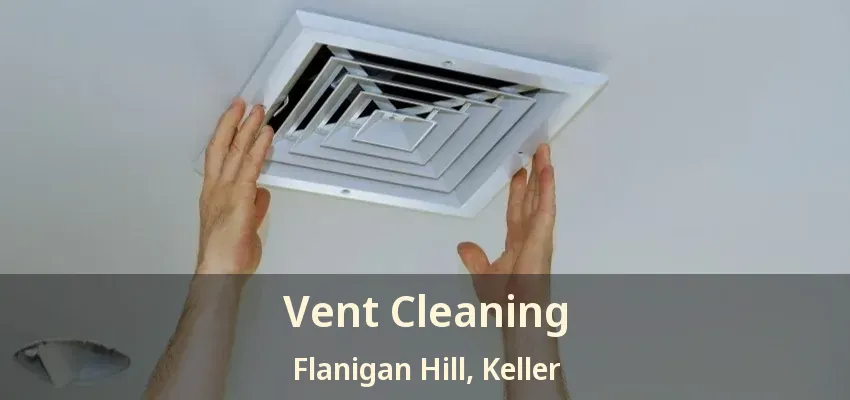 Vent Cleaning Flanigan Hill, Keller - TX