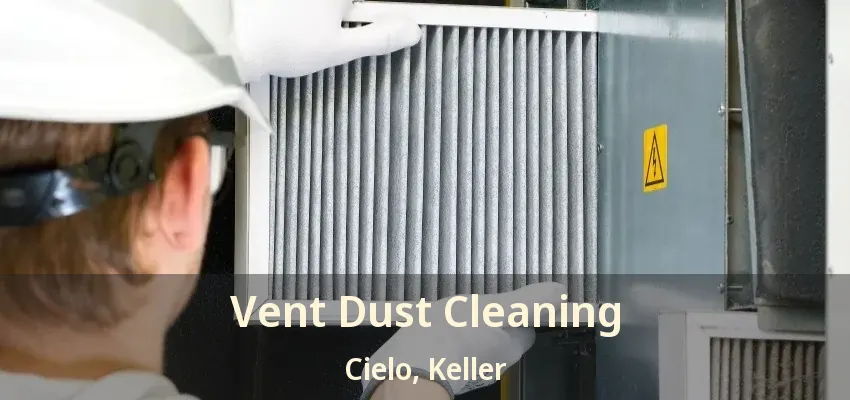 Vent Dust Cleaning Cielo, Keller - TX