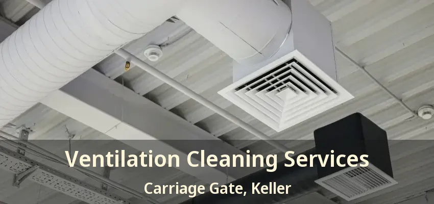 Ventilation Cleaning Services Carriage Gate, Keller - TX