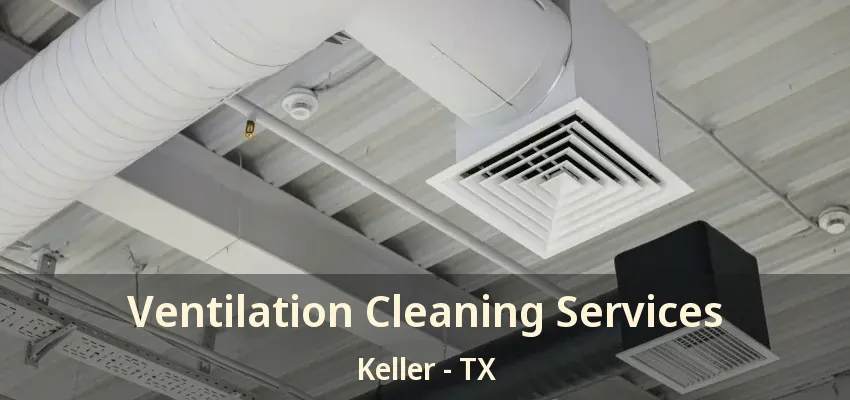 Ventilation Cleaning Services Keller - TX