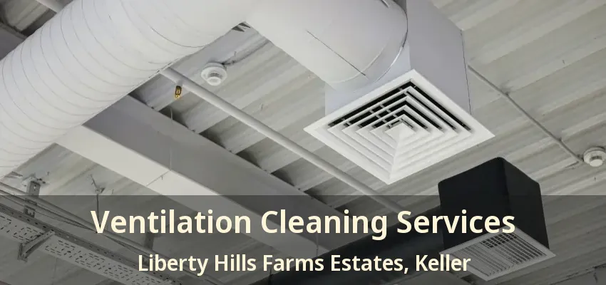 Ventilation Cleaning Services Liberty Hills Farms Estates, Keller - TX