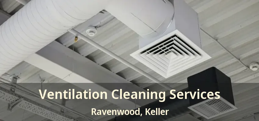 Ventilation Cleaning Services Ravenwood, Keller - TX