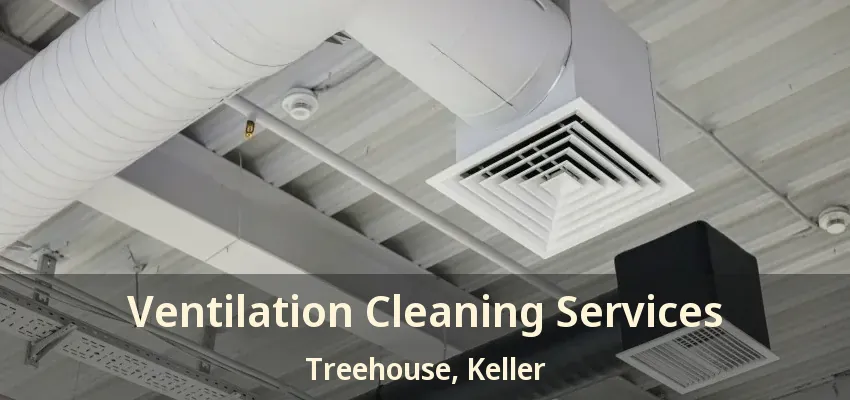Ventilation Cleaning Services Treehouse, Keller - TX