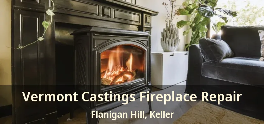 Vermont Castings Fireplace Repair Flanigan Hill, Keller - TX