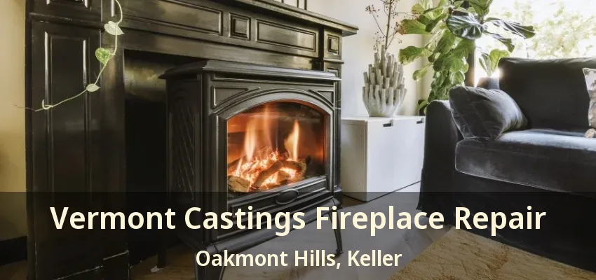 Vermont Castings Fireplace Repair Oakmont Hills, Keller - TX