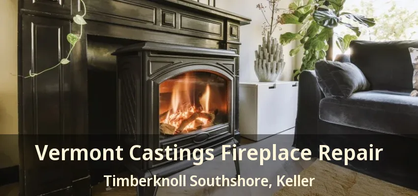 Vermont Castings Fireplace Repair Timberknoll Southshore, Keller - TX