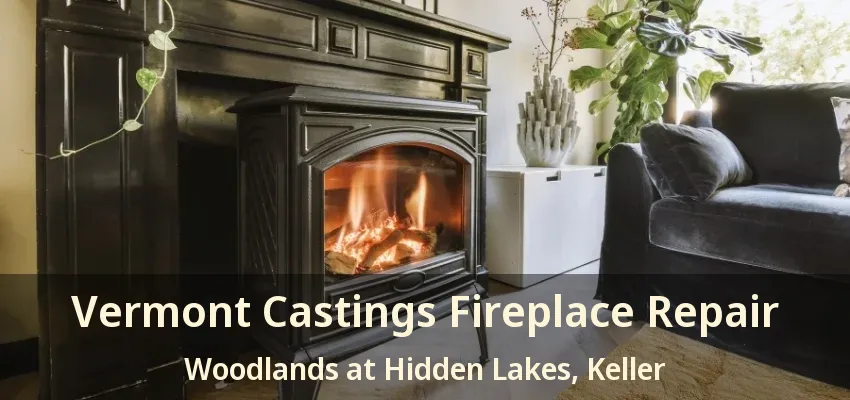Vermont Castings Fireplace Repair Woodlands at Hidden Lakes, Keller - TX