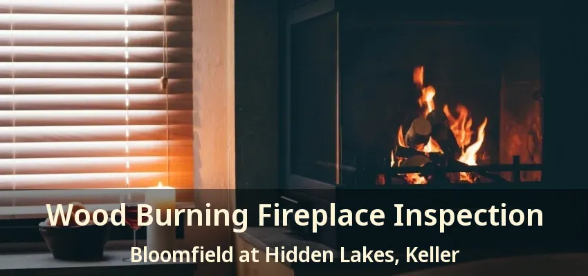 Wood Burning Fireplace Inspection Bloomfield at Hidden Lakes, Keller - TX