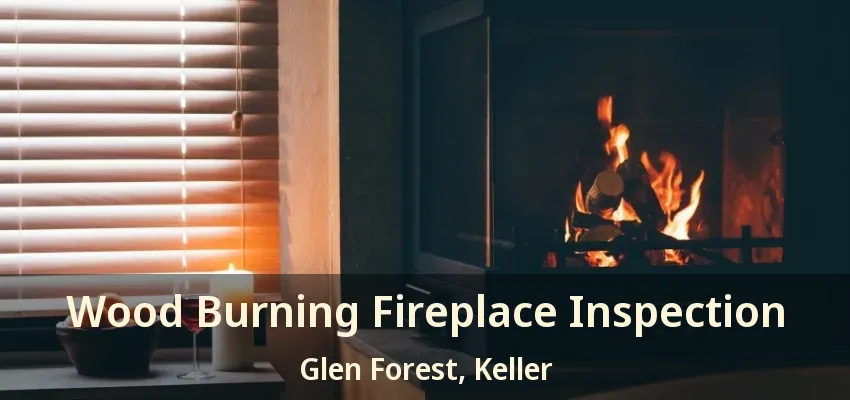 Wood Burning Fireplace Inspection Glen Forest, Keller - TX