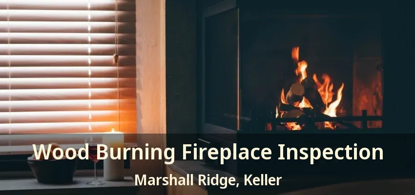 Wood Burning Fireplace Inspection Marshall Ridge, Keller - TX