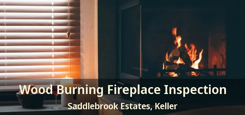 Wood Burning Fireplace Inspection Saddlebrook Estates, Keller - TX