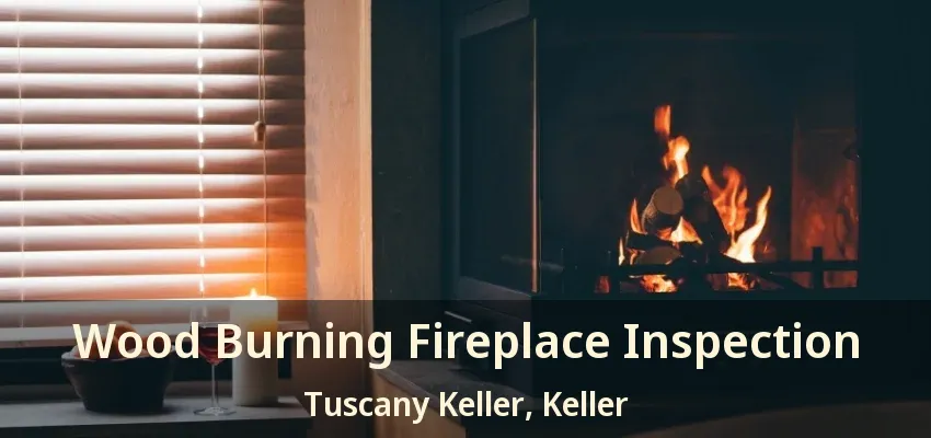 Wood Burning Fireplace Inspection Tuscany Keller, Keller - TX