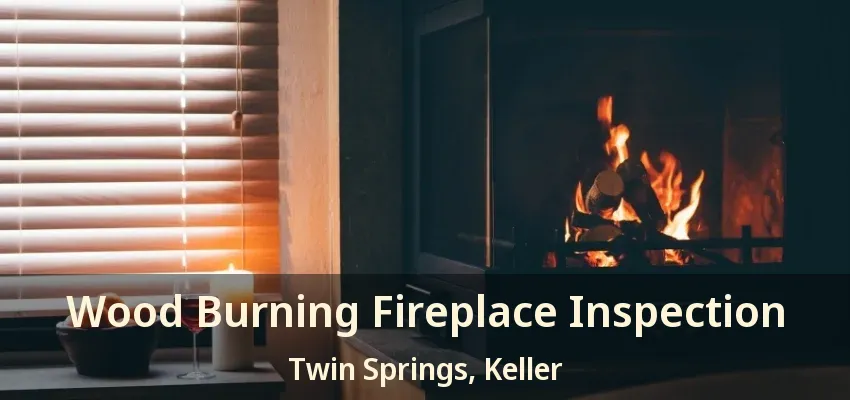 Wood Burning Fireplace Inspection Twin Springs, Keller - TX