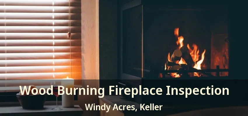 Wood Burning Fireplace Inspection Windy Acres, Keller - TX