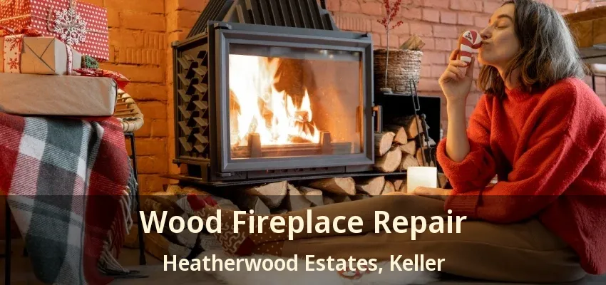 Wood Fireplace Repair Heatherwood Estates, Keller - TX