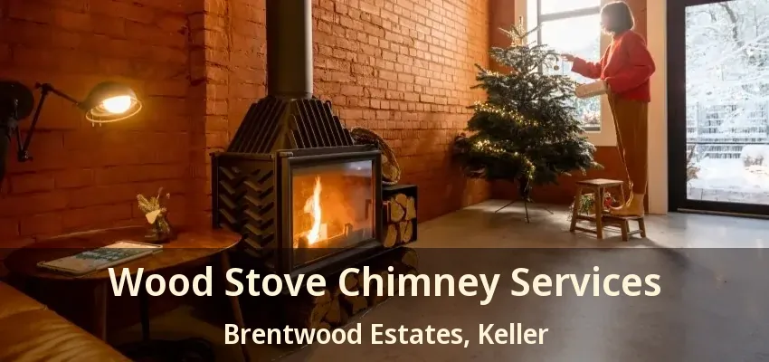 Wood Stove Chimney Services Brentwood Estates, Keller - TX