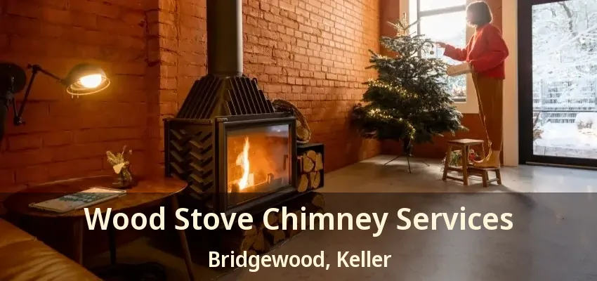 Wood Stove Chimney Services Bridgewood, Keller - TX