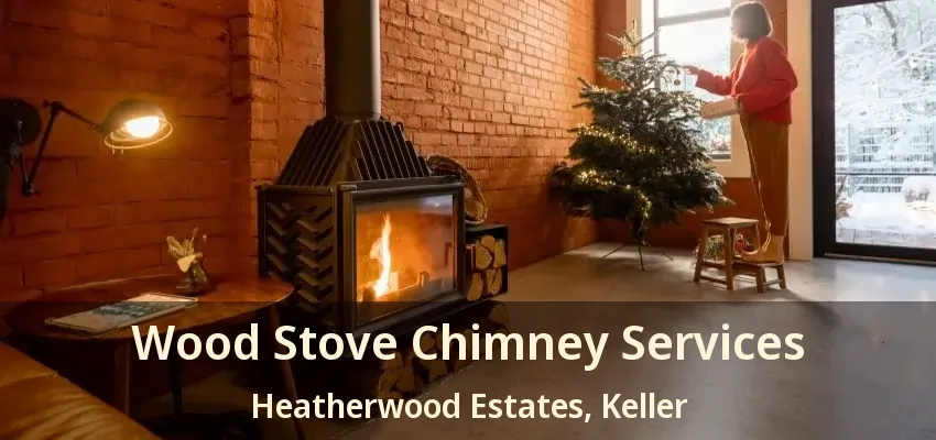 Wood Stove Chimney Services Heatherwood Estates, Keller - TX