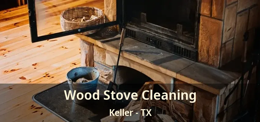Wood Stove Cleaning Keller - TX