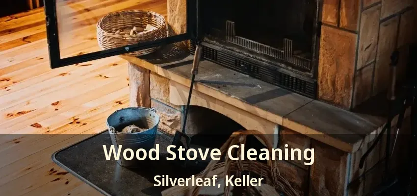 Wood Stove Cleaning Silverleaf, Keller - TX