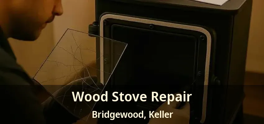 Wood Stove Repair Bridgewood, Keller - TX