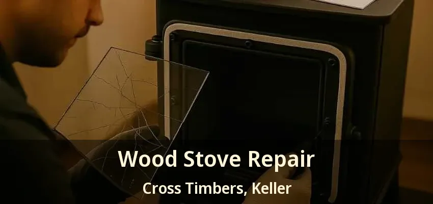 Wood Stove Repair Cross Timbers, Keller - TX
